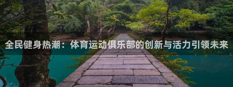 公海赌赌船官方正版app集团E.ON:全民健身热潮:体育运动